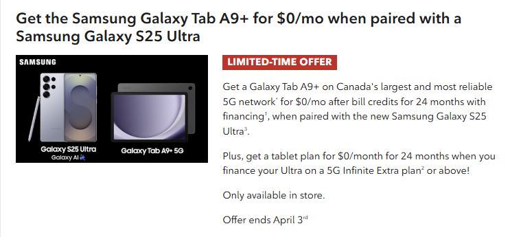 Get a Samsung Galaxy Tab A9+ for $0/month for 24 months when paired with the new Samsung Galaxy S25 Ultra. Plus, get a tablet plan for $0/month for 24 months when you finance your Ultra on a 5G Infinite Extra plan or above.