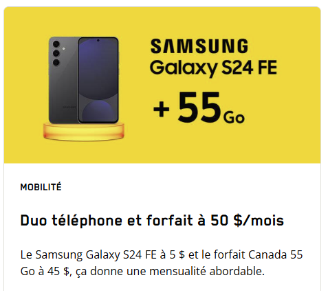 Duo téléphone et forfait pour 50 $/mois : obtenez le Samsung Galaxy S24 FE pour 5 $/mois plus le forfait Canada 55 Go pour 45 $/mois lorsqu'il est combiné avec un forfait Internet. Avec financement sur 24 mois et crédit de reprise.